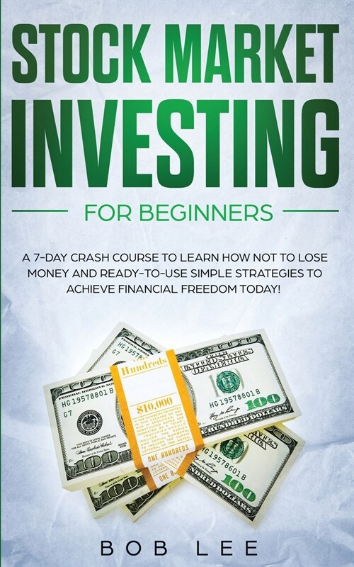 Stock Market Investing for Beginners: A 7-Day Crash Course to Learn How NOT to Lose Money and Ready-to-Use Simple Strategies to Achieve Financial Free (Paperback)
