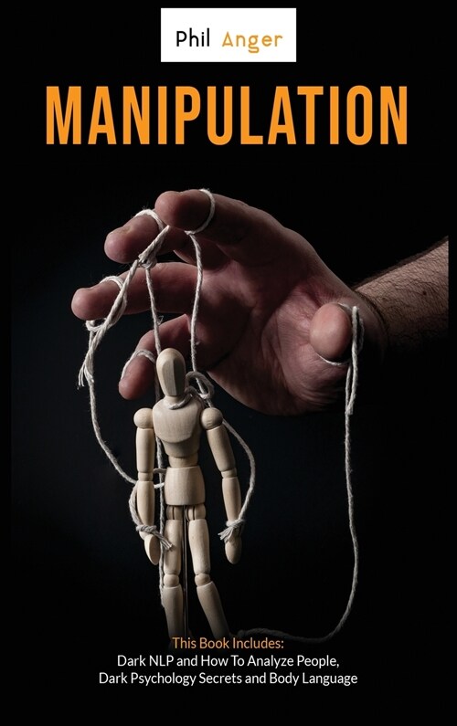 Manipulation: This Book Includes: Dark NLP and How To Analyze People, Dark Psychology Secrets and Body Language (Hardcover)