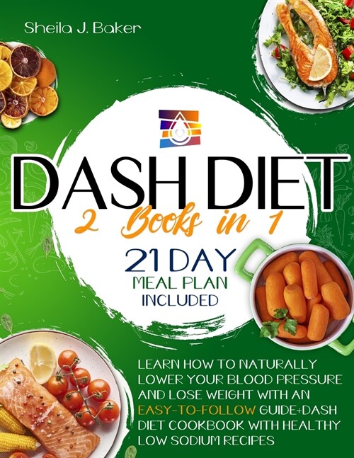 Dash Diet: 2 books in 1: Learn How to Naturally Lower Your Blood Pressure and Lose Weight with an Easy-To-Follow Guide (21-Day Me (Paperback)