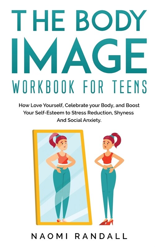 The Body Image Workbook for Teens: How Love Yourself, Celebrate your Body, and Boost Your Self-Esteem to Stress Reduction, Shyness and Social Anxiety. (Hardcover)