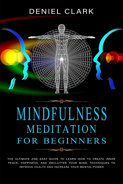 Mindfulness Meditation For Beginners: The Ultimate and Easy Guide to Learn How to Create Inner Peace, Happiness, and Declutter Your Mind. Techniques t (Paperback)