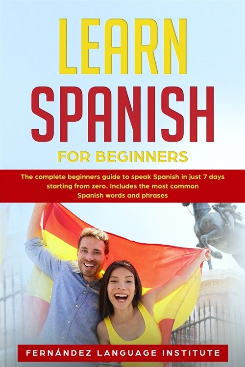 Learn Spanish for Beginners: The complete beginners guide to speak Spanish in just 7 days starting from zero. Includes the most common Spanish word (Paperback)