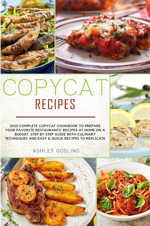 Copycat Recipes: 2020 Complete Copycat Cookbook to Prepare Your Favorite Restaurants Recipes at Home on a Budget. Step by Step Guide w (Paperback)