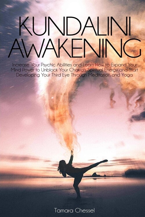 Kundalini Awakening: Increase Your Psychic Abilities and Learn How to Expand Your Mind Power to Unblock Your Chakras Spiritual Energy and (Paperback)