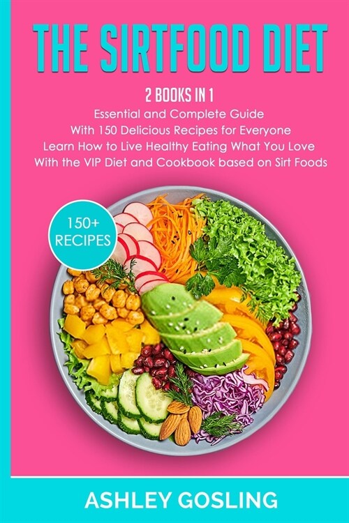 The Sirtfood Diet: 2 Books in 1 Essential and Complete Guide with 150 Delicious Recipes for Everyone. Learn How to Live Healthy Eating Wh (Paperback)