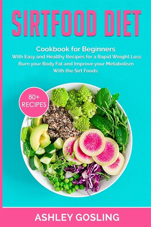Sirtfood Diet: Cookbook for Beginners with Easy and Healthy Recipes for a Rapid Weight Loss. Burn your Body Fat and Improve your Meta (Paperback)