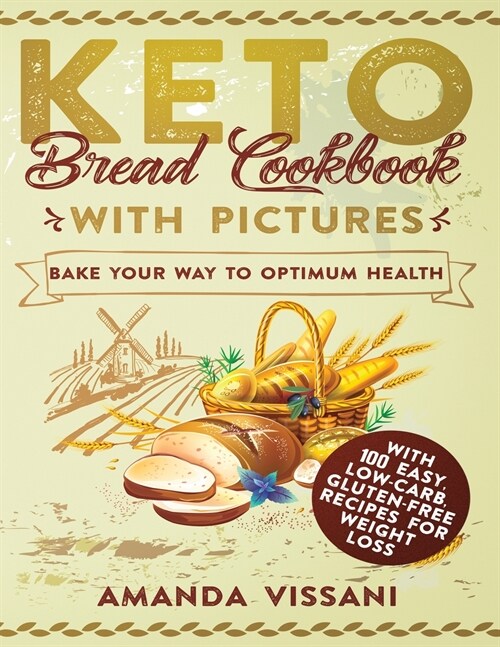 Keto Bread Cookbook with Pictures: Bake your Way to Optimum Health with 100 Easy, Low-Carb, Gluten-Free Recipes for Weight Loss (Paperback)