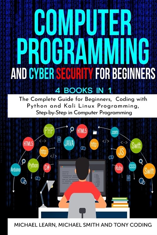 Computer Programming and Cyber Security for Beginners: 4 BOOKS IN 1: The Complete Guide for Beginners, Coding whit Python and Kali Linux Programming, (Paperback)