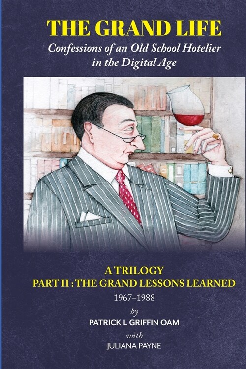 The Grand Life: Confessions of an Old School Hotelier in the Digital Age: A TRILOGY - PART 2: The Grand Lessons Learned 1967-1988/ (Paperback)