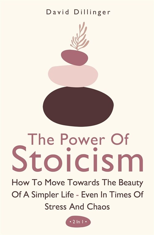 The Power Of Stoicism 2 In 1: How To Move Towards The Beauty Of A Simpler Life - Even In Times Of Stress And Chaos (Paperback)