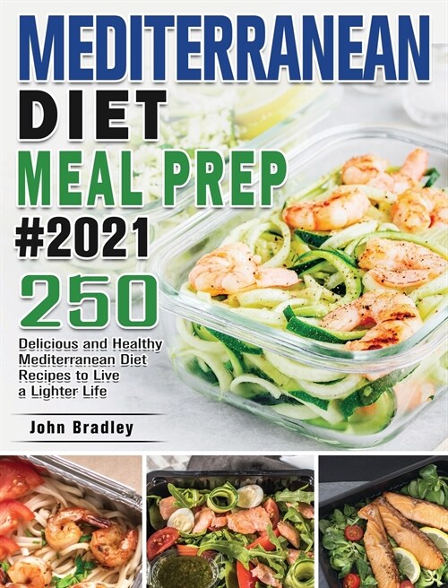 Mediterranean Diet Meal Prep 2021: 250 Delicious and Healthy Mediterranean Diet Recipes to Live a Lighter Life (Hardcover)