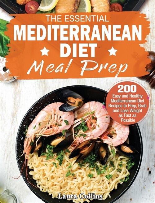 The Essential Mediterranean Diet Meal Prep: 200 Easy and Healthy Mediterranean Diet Recipes to Prep, Grab and Lose Weight as Fast as Possible (Hardcover)