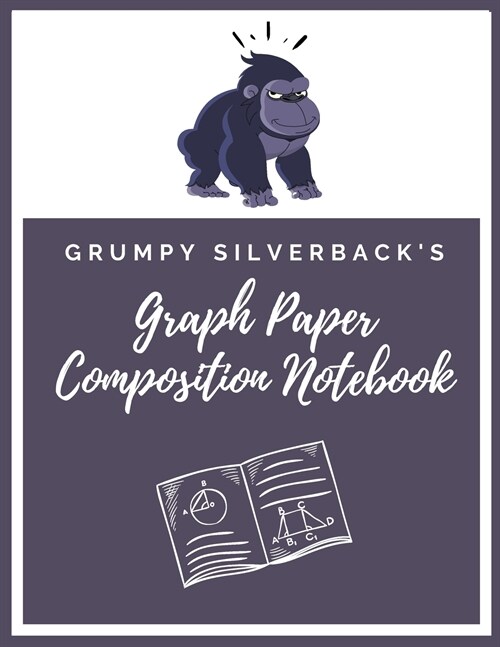 Grumpy Silverbacks Graph Paper Composition Notebook: Graph Ruled Math & Science Composition Notebook for Students - 200 pages 8.5 x 11 (Paperback)