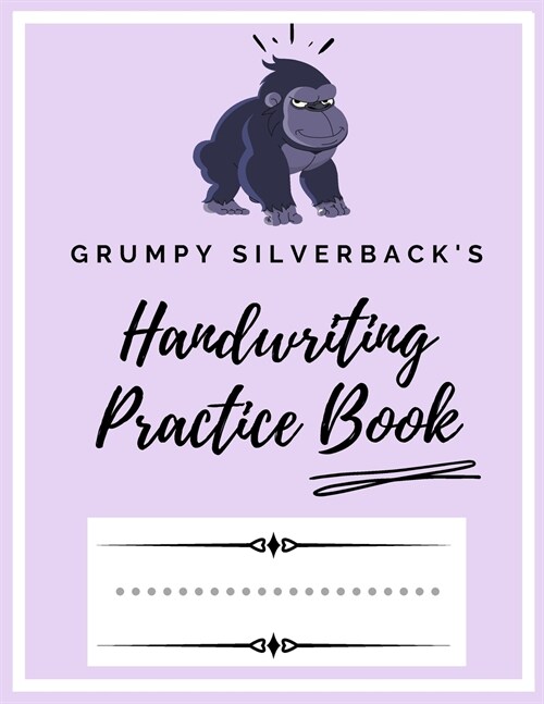 Grumpy Silverbacks Handwriting Practice Book: Kindergarten Writing Paper - 200 pages 8.5x11 Handwriting Notebook for Kids (Paperback)