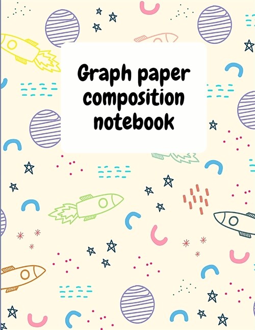 Graph Paper Composition Notebook: Grid Paper Notebook, Quad Ruled, Grid Composition Notebook for Math and Science Students, 8.5 x 11 (Paperback)