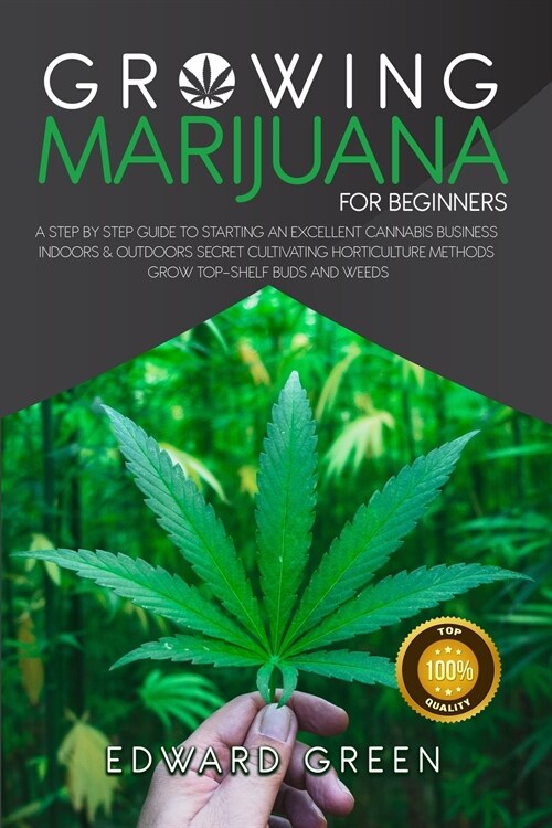 Growing Marijuana for Beginners: A step by step guide to starting an excellent cannabis business indoors & outdoors secret cultivating horticulture me (Paperback)