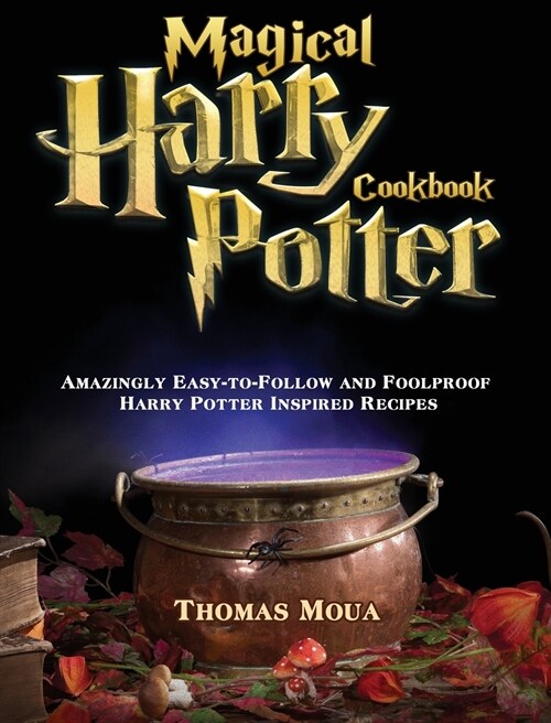 Magical Harry Potter Cookbook: Amazingly Easy-to-Follow and Foolproof Harry Potter Inspired Recipes (Hardcover)