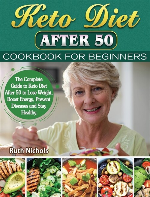 Keto Diet After 50 Cookbook For Beginners: The Complete Guide to Keto Diet After 50 to Lose Weight, Boost Energy, Prevent Diseases and Stay Healthy. (Hardcover)