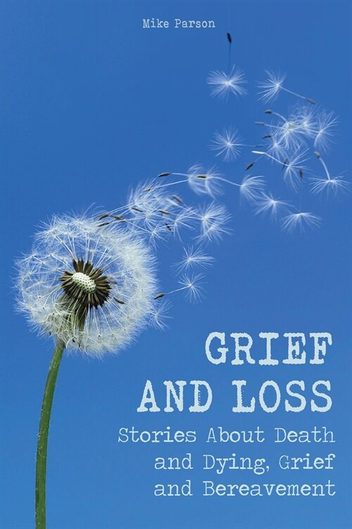 Grief and Loss: Stories About Death and Dying, Grief and Bereavement (Paperback)