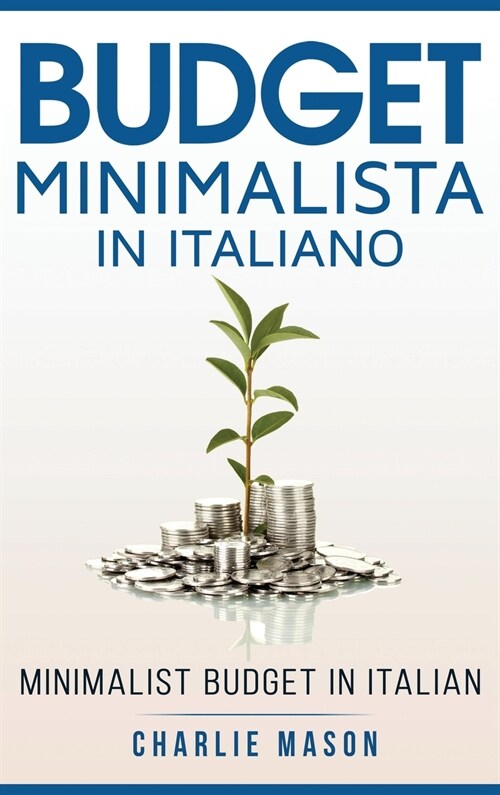Budget Minimalista In italiano/ Minimalist Budget In Italian: Strategie Semplici su Come Risparmiare di Pi?e Diventare Finanziariamente Sicuri (Hardcover)