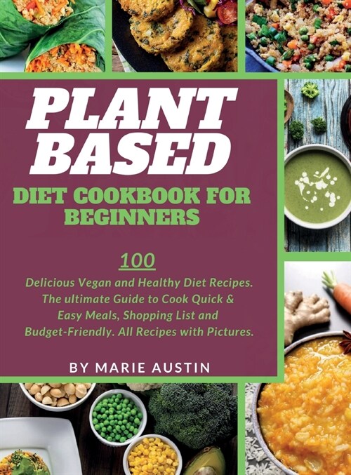 Plant Based Diet Cookbook for Beginners: 100 Delicious Vegan and Healthy Diet Recipes. The ultimate Guide to Cook Quick & Easy Meals, Shopping List an (Hardcover)
