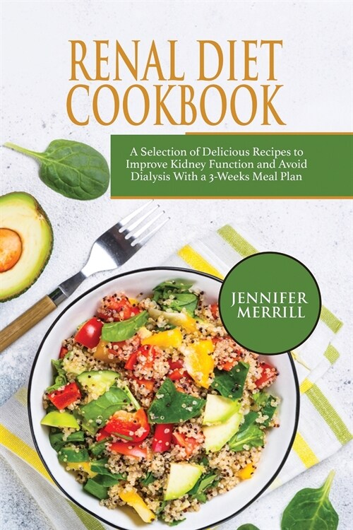 Renal Diet Cookbook: A Selection of Delicious Recipes to Improve Kidney Function and Avoid Dialysis With a 3-Weeks Meal Plan (Paperback)