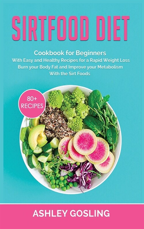 Sirtfood Diet: Cookbook for Beginners with Easy and Healthy Recipes for a Rapid Weight Loss. Burn your Body Fat and Improve your Meta (Hardcover)