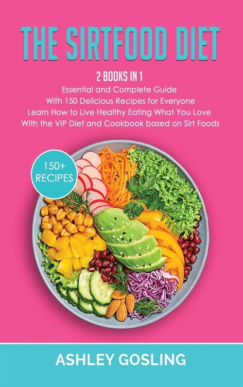 The Sirtfood Diet: 2 Books in 1 Essential and Complete Guide with 150 Delicious Recipes for Everyone. Learn How to Live Healthy Eating Wh (Hardcover)