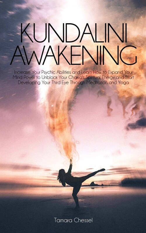 Kundalini Awakening: Increase Your Psychic Abilities and Learn How to Expand Your Mind Power to Unblock Your Chakras Spiritual Energy and (Hardcover)