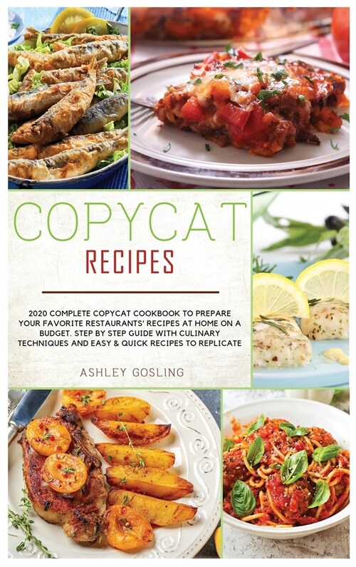 Copycat Recipes: 2020 Complete Copycat Cookbook to Prepare Your Favorite Restaurants Recipes at Home on a Budget. Step by Step Guide w (Hardcover)