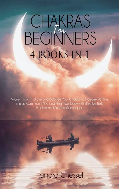 Chakras for Beginners: 4 Books in 1: Awaken Your Third Eye and Balance Your Chakras to Increase Positive Energy, Calm Your Mind and Heal Your (Hardcover)