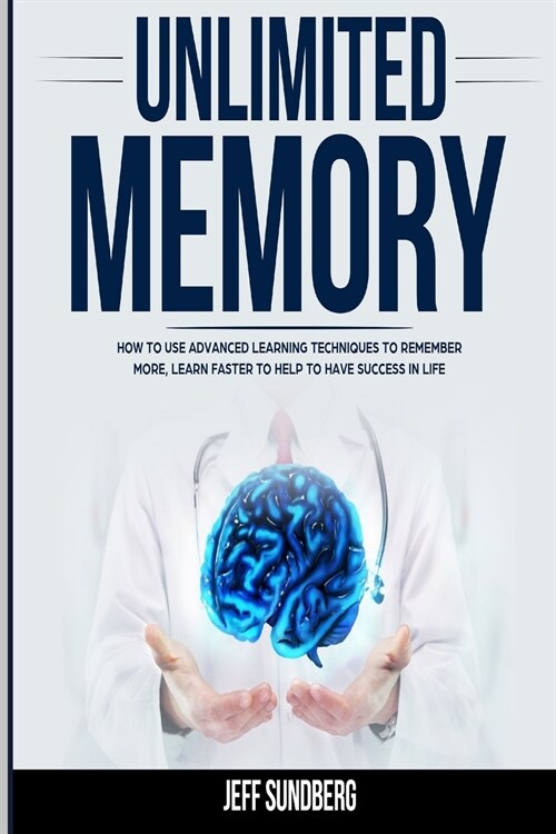 Unlimited Memory: How to Use Advanced Learning Techniques to Remember More, Learn Faster to Help to Have Success in Life (Paperback)