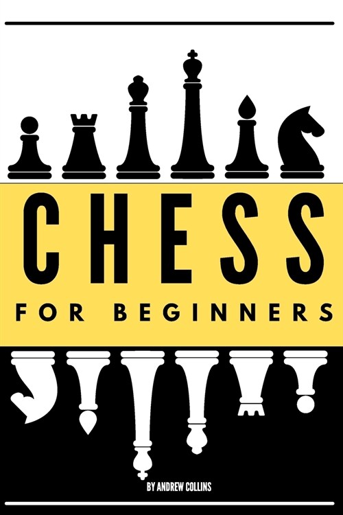 Chess for Beginners: Discover how to become a Chess master. Learn all the fundamentals, opening, strategies, tactics, and much more. Includ (Paperback)