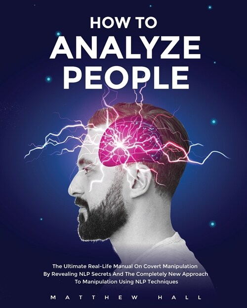 How to Analyze People: The Ultimate Real-Life Manual On Covert Manipulation By Revealing NLP Secrets And The Completely New Approach To Manip (Paperback)