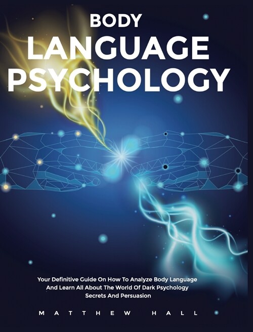 Body Language Psychology: Your Definitive Guide On How To Analyze Body Language And Learn All About The World Of Dark Psychology Secrets And Per (Hardcover)