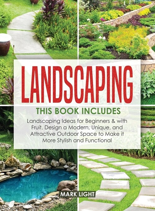 Landscaping: 2 Books in 1: Landscaping for Beginners & with Fruit, Design a Modern, Unique and Attractive Outdoor Space to Make it (Hardcover)