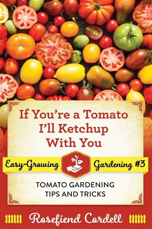If Youre a Tomato, Ill Ketchup With You: Tomato Gardening Tips and Tricks (Paperback)