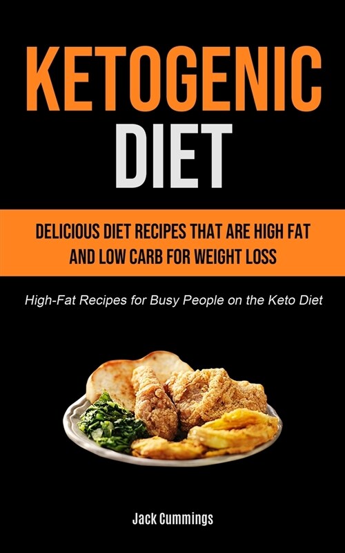 Ketogenic Diet: Delicious Diet Recipes That Are High Fat And Low Carb For Weight Loss (High-fat Recipes For Busy People On The Keto Di (Paperback)