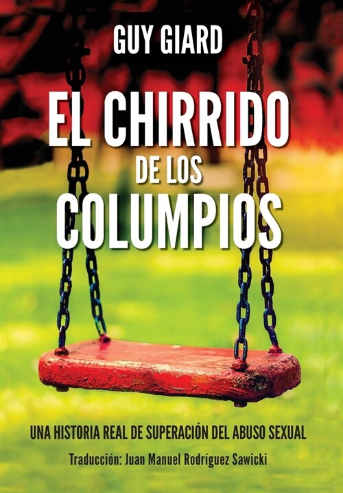 El Chirrido de Los Columpios: De la supervivencia a la plenitud, Una historia real de superaci? del abuso sexual. (Spanish edition) (Hardcover, Guy Giard)
