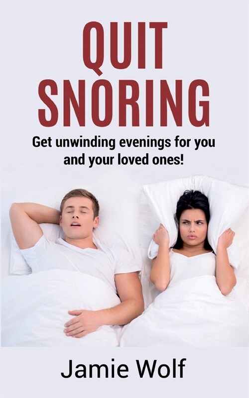 Quit Snoring - Get unwinding evenings for you and your loved ones!: Snoring makes you and your friends and family sick - Quit it and get wellbeing and (Paperback)