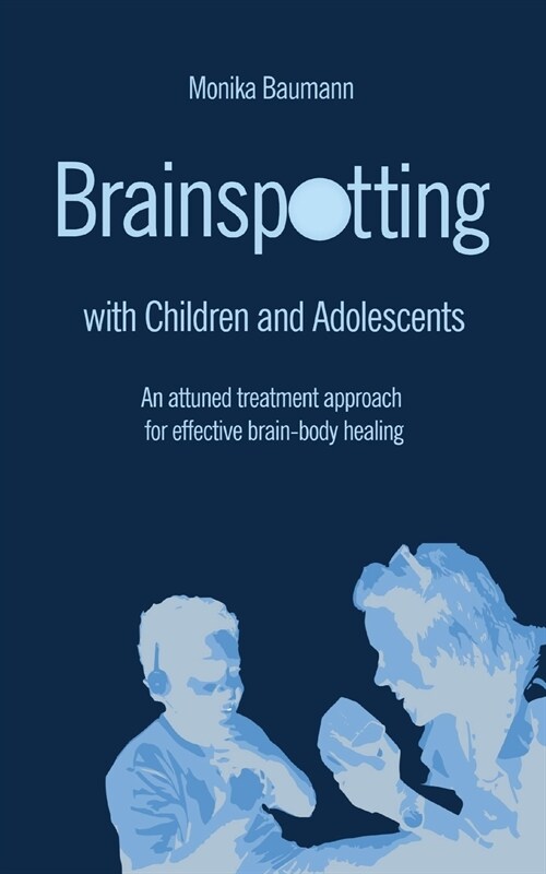 Brainspotting with Children and Adolescents: An attuned treatment approach for effective brain-body healing (Paperback)
