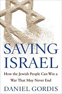 Saving Israel : How the Jewish People Can Win a War That May Never End (Hardcover)