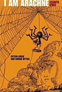 I Am Arachne: Fifteen Greek and Roman Myths (Paperback, Square Fish)