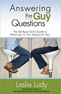 Answering the Guy Questions: The Set-Apart Girls Guide to Relating to the Opposite Sex (Paperback)