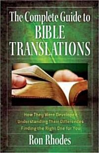 The Complete Guide to Bible Translations: How They Were Developed - Understanding Their Differences - Finding the Right One for You (Paperback)