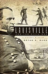 Louisville and the Civil War: A History & Guide (Paperback)