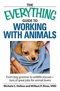 The Everything Guide to Working with Animals: From Dog Groomer to Wildlife Rescuer - Tons of Great Jobs for Animal Lovers (Paperback)