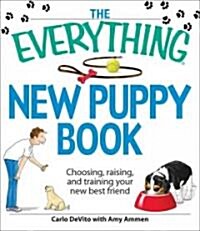 The Everything New Puppy Book: Choosing, Raising, and Training Your New Best Friend (Paperback)