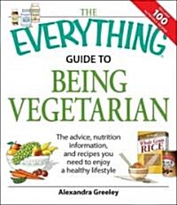 The Everything Guide to Being Vegetarian: The Advice, Nutrition Information, and Recipes You Need to Enjoy a Healthy Lifestyle (Paperback)