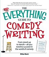 The Everything Guide to Comedy Writing: From Stand-Up to Sketch - All You Need to Succeed in the World of Comedy (Paperback)